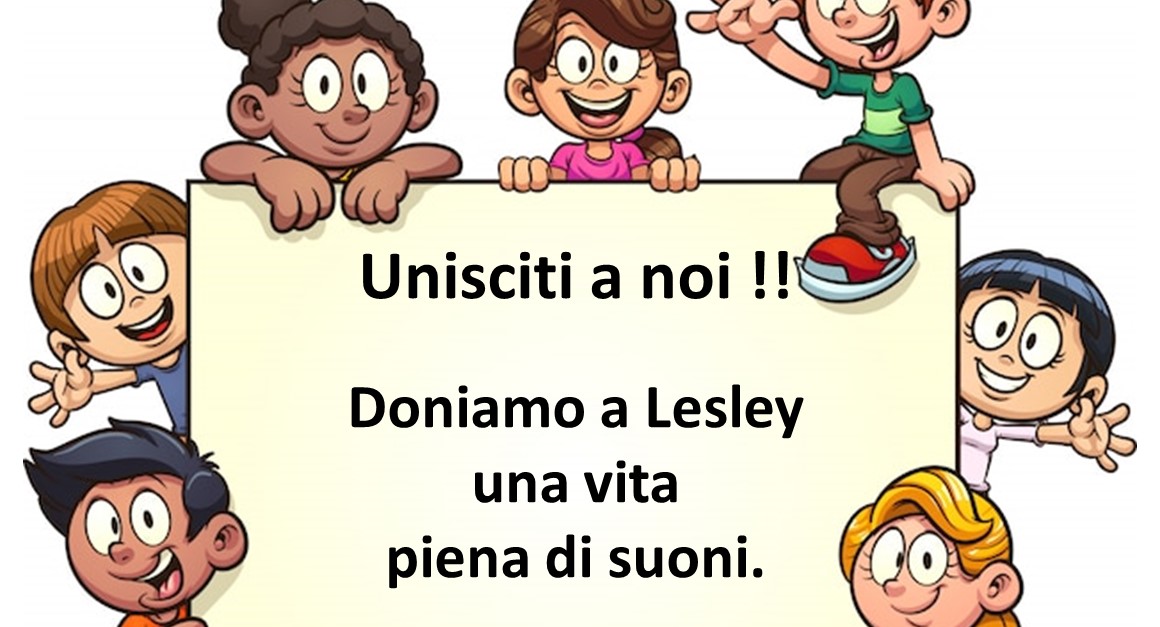 Unisciti a noi !!  Doniamo a Lesley una vita piena di suoni.