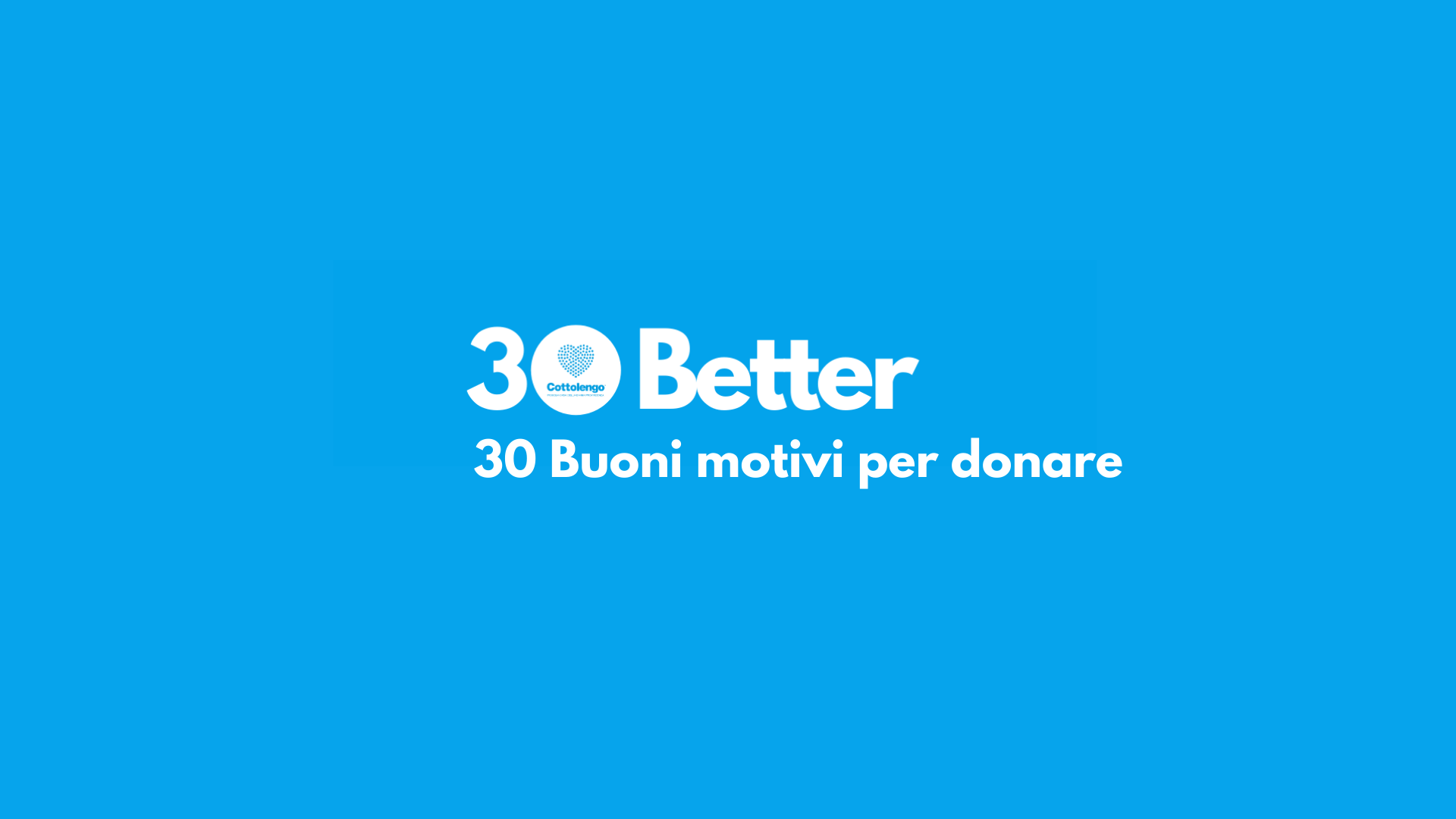 30 Better - 30 Buoni motivi per donare di Fondazione Cottolengo Onlus 30 Better - 30 Buoni motivi per donare-Fondazione Cottolengo Onlus