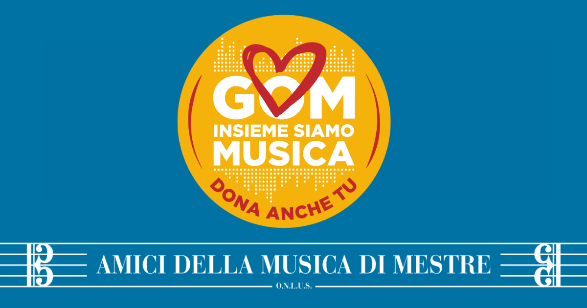 GOM: insieme siamo Musica di Amici della Musica di Mestre GOM: insieme siamo Musica-Amici della Musica di Mestre
